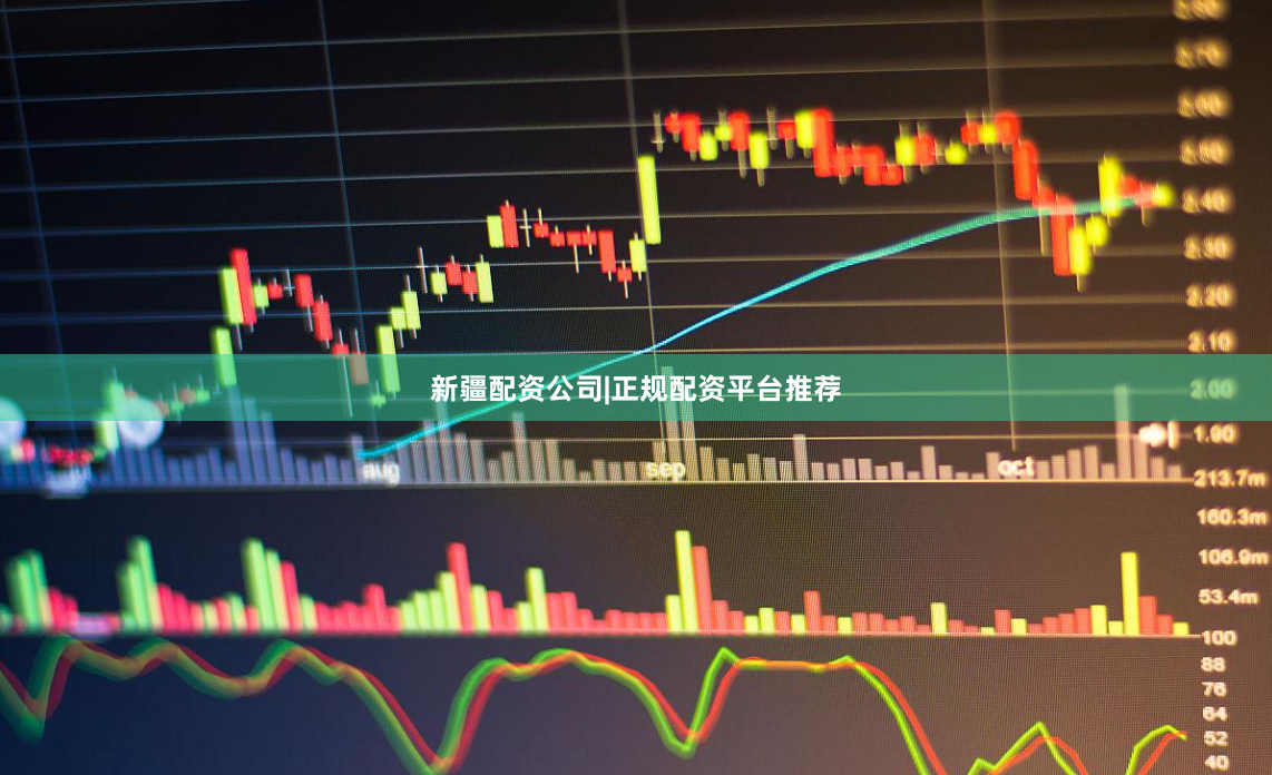 新疆配资公司|正规配资平台推荐