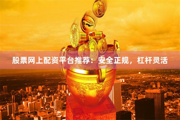 股票网上配资平台推荐：安全正规，杠杆灵活