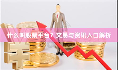 什么叫股票平台？交易与资讯入口解析